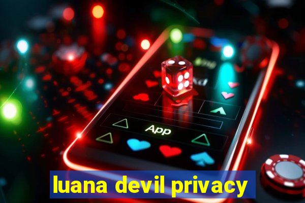 luana devil privacy